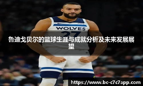 鲁迪戈贝尔的篮球生涯与成就分析及未来发展展望