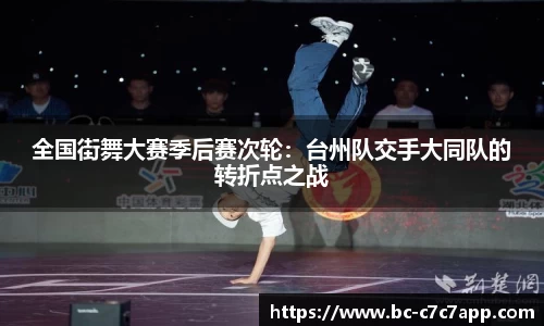 全国街舞大赛季后赛次轮：台州队交手大同队的转折点之战